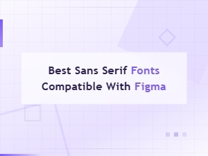 Best Sans Serif Fonts for Figma: Installation and Usage Guide