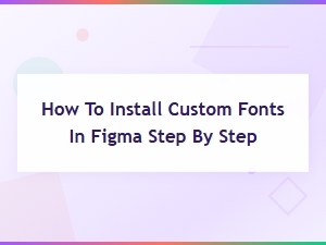 How to Install Custom Fonts in Figma: Step-by-Step Guide