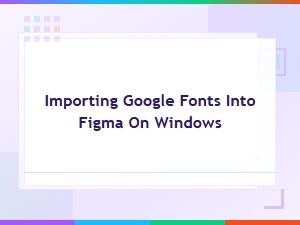 How to Import Google Fonts Into Figma on Windows