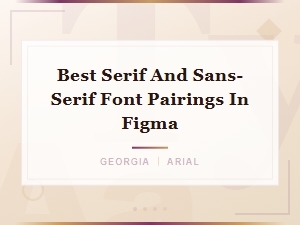 Best Serif and Sans-Serif Font Pairings in Figma for Stunning Designs