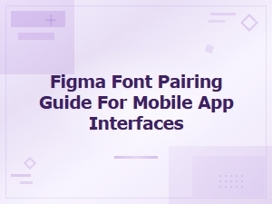 Figma Font Pairing Guide for Mobile App Interfaces