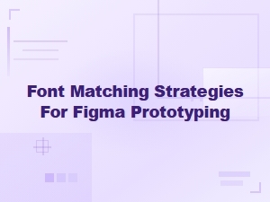 Font Matching Strategies for Figma Prototyping: a Complete Pairing Guide