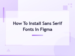 Free Sans Serif Fonts: How to Install Sans Serif Fonts in Figma