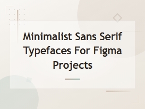 Best Free Minimalist Sans Serif Fonts for Figma Design Projects