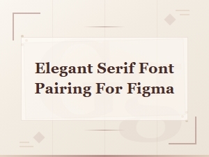 Elegant Free Serif Font Pairing Guide for Figma Designers